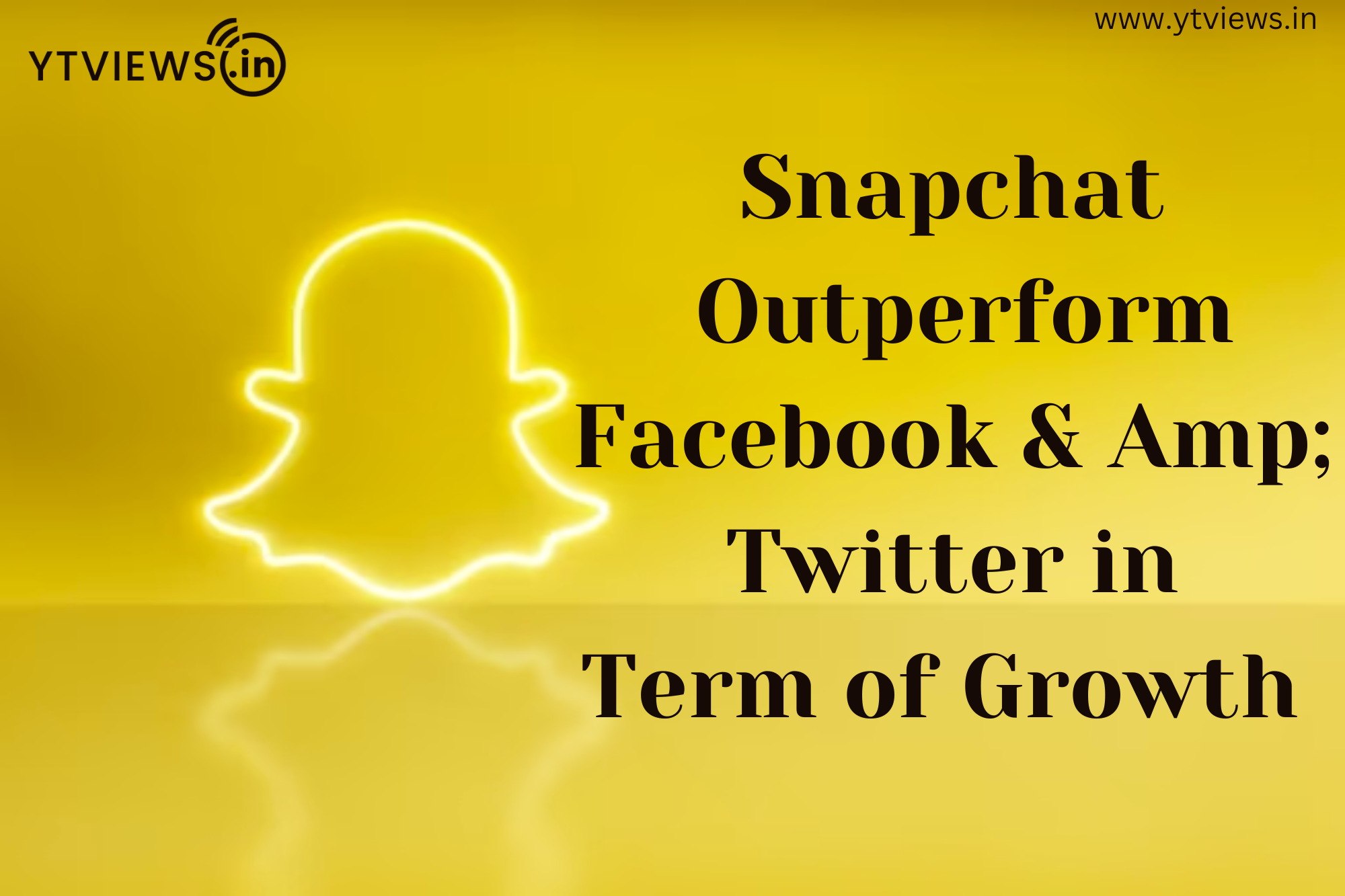 Snapchat Outperform Facebook & Twitter In Terms Of Growth