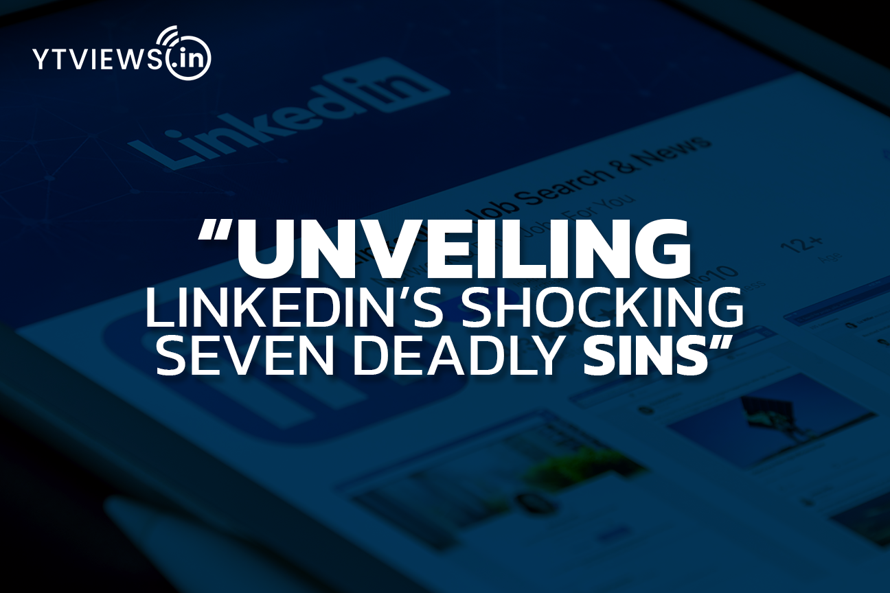 “Unveiling LinkedIn’s Shocking Seven Deadly Sins”